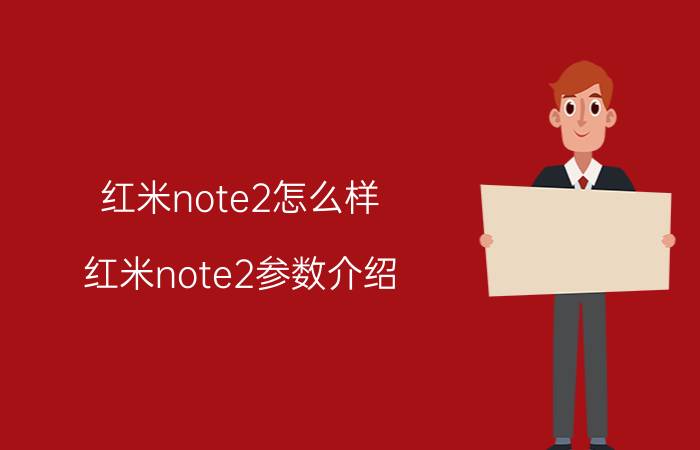 红米note2怎么样 红米note2参数介绍